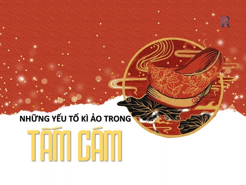 Điều đặc biệt trong Tấm Cám là sự xuất hiện của những yếu tố thần kì