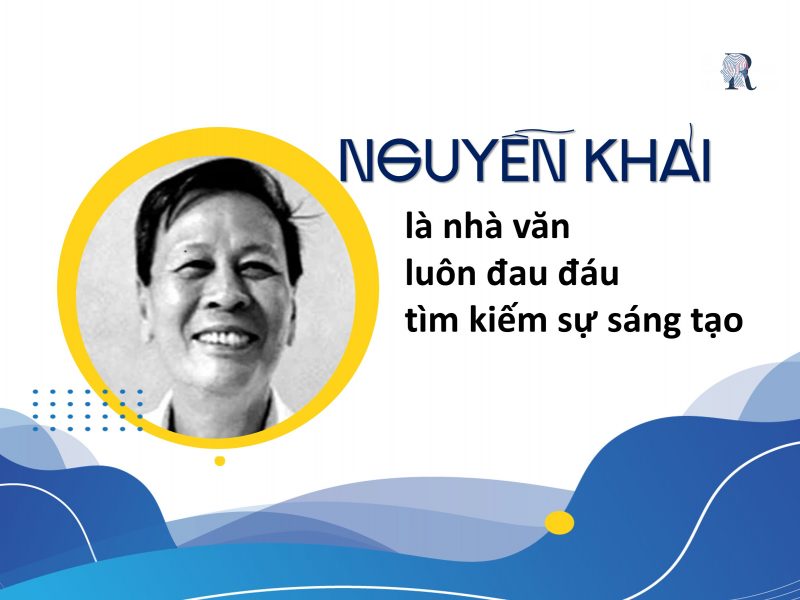 Nguyễn Khải là nhà văn luôn đau đáu tìm kiếm sự sáng tạo
