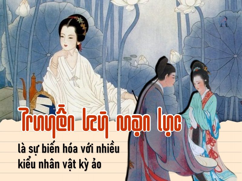 Truyền kỳ mạn lục là sự biến hóa với nhiều kiểu nhân vật kỳ ảo